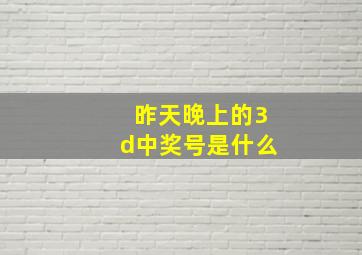 昨天晚上的3d中奖号是什么