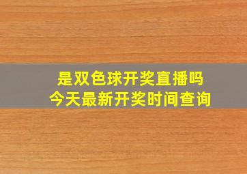 是双色球开奖直播吗今天最新开奖时间查询