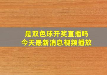 是双色球开奖直播吗今天最新消息视频播放