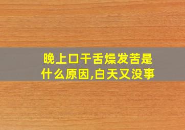 晚上口干舌燥发苦是什么原因,白天又没事