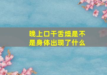 晚上口干舌燥是不是身体出现了什么