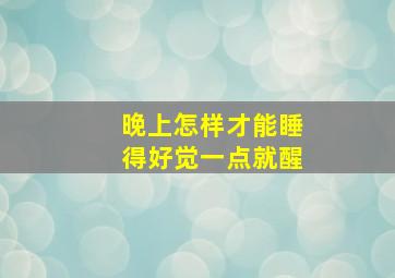 晚上怎样才能睡得好觉一点就醒