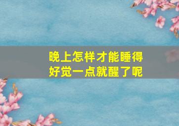 晚上怎样才能睡得好觉一点就醒了呢