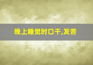 晚上睡觉时口干,发苦