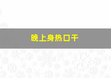 晚上身热口干