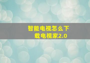 智能电视怎么下载电视家2.0