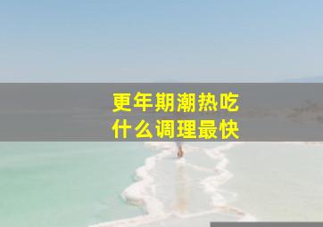 更年期潮热吃什么调理最快