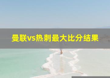 曼联vs热刺最大比分结果