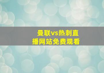 曼联vs热刺直播网站免费观看