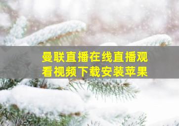 曼联直播在线直播观看视频下载安装苹果