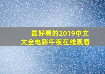 最好看的2019中文大全电影午夜在线观看