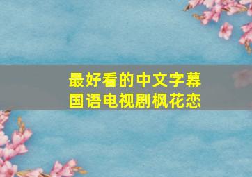 最好看的中文字幕国语电视剧枫花恋