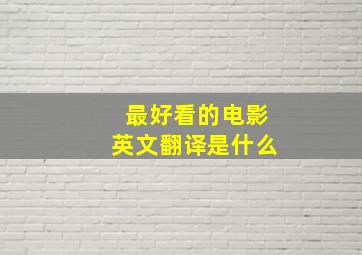 最好看的电影英文翻译是什么