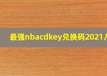 最强nbacdkey兑换码2021八月