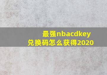 最强nbacdkey兑换码怎么获得2020