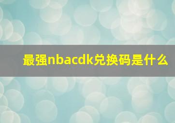 最强nbacdk兑换码是什么