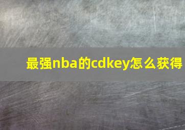 最强nba的cdkey怎么获得