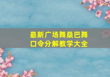 最新广场舞桑巴舞口令分解教学大全