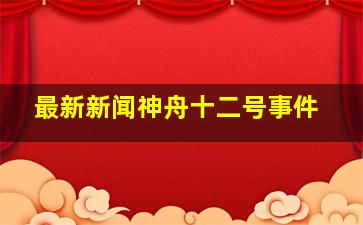 最新新闻神舟十二号事件