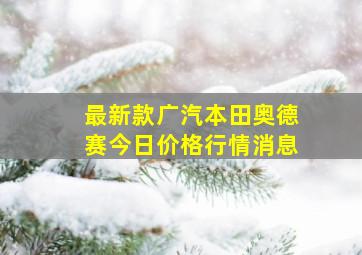 最新款广汽本田奥德赛今日价格行情消息