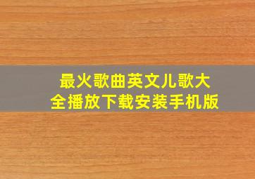 最火歌曲英文儿歌大全播放下载安装手机版