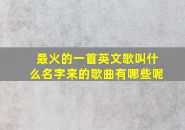 最火的一首英文歌叫什么名字来的歌曲有哪些呢