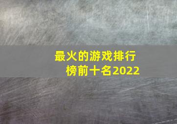 最火的游戏排行榜前十名2022