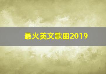 最火英文歌曲2019