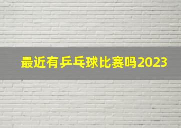 最近有乒乓球比赛吗2023