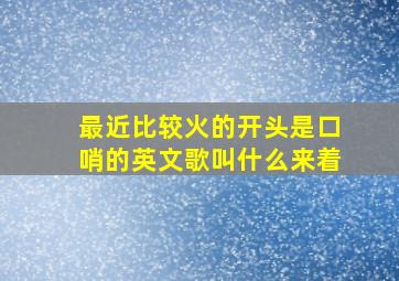 最近比较火的开头是口哨的英文歌叫什么来着