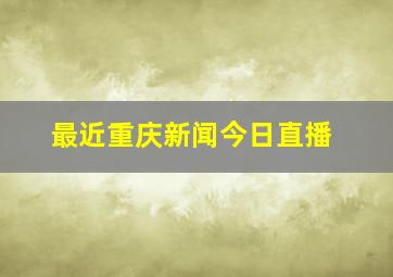 最近重庆新闻今日直播