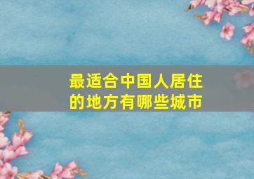 最适合中国人居住的地方有哪些城市