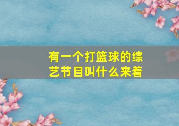 有一个打篮球的综艺节目叫什么来着