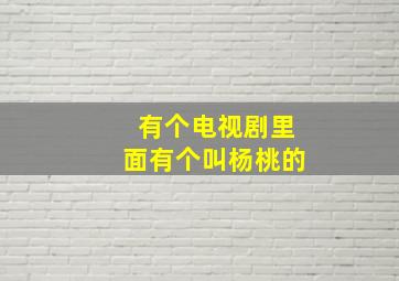 有个电视剧里面有个叫杨桃的