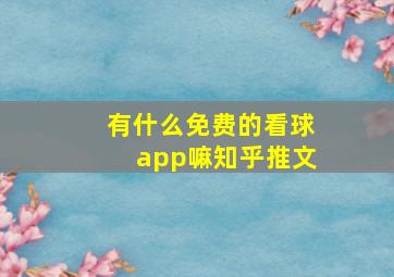 有什么免费的看球app嘛知乎推文