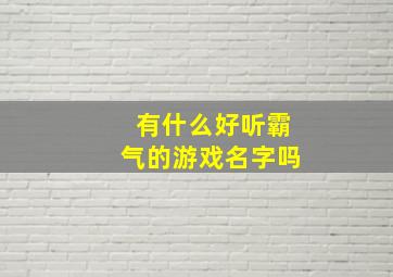 有什么好听霸气的游戏名字吗