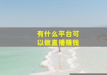 有什么平台可以做直播赚钱