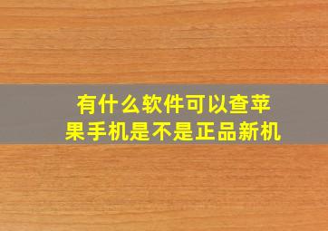 有什么软件可以查苹果手机是不是正品新机