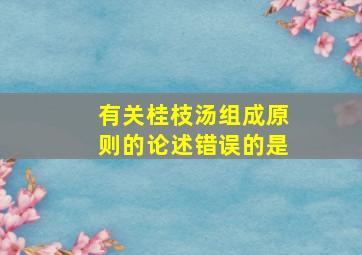 有关桂枝汤组成原则的论述错误的是