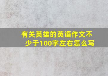 有关英雄的英语作文不少于100字左右怎么写