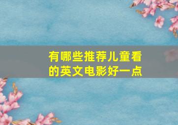 有哪些推荐儿童看的英文电影好一点