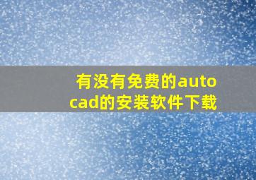 有没有免费的autocad的安装软件下载