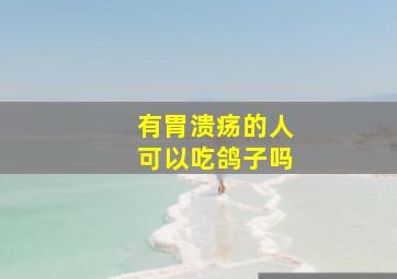 有胃溃疡的人可以吃鸽子吗