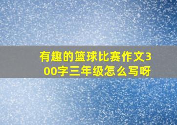 有趣的篮球比赛作文300字三年级怎么写呀