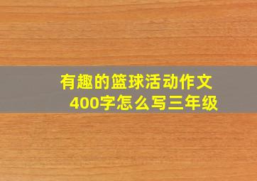 有趣的篮球活动作文400字怎么写三年级