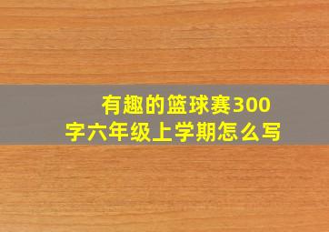 有趣的篮球赛300字六年级上学期怎么写