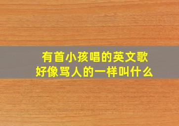 有首小孩唱的英文歌好像骂人的一样叫什么