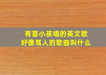 有首小孩唱的英文歌好像骂人的歌曲叫什么