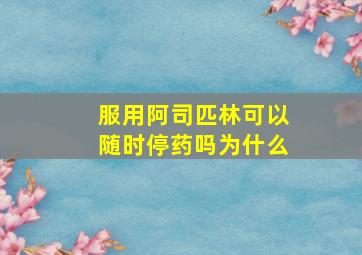 服用阿司匹林可以随时停药吗为什么