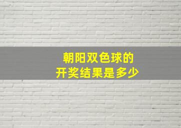 朝阳双色球的开奖结果是多少